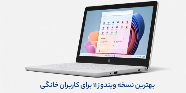 بهترین نسخه ویندوز 11 برای کاربران خانگی چیست؟